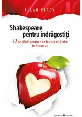 Shakespeare pentru indragostiti. 72 de pilule pentru a ne bucura de iubire in fiecare zi - Allan Percy