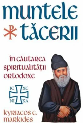 Muntele Tacerii: in cautarea spiritualitatii ortodoxe - Kyriacos C. Markides