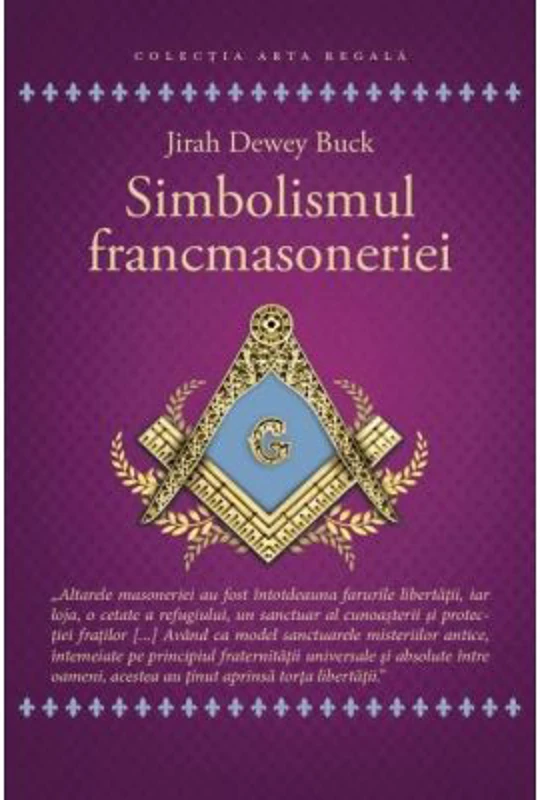 Simbolismul Francmasoneriei sau Masonerie Mistica si Marile Misterii ale Antichitatii - Jirah Dewey Buck