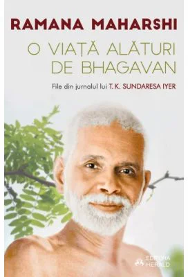 O viata alaturi de Bhagavan Ramana Maharshi. File din jurnalul lui T. K. Sundaresa Iyer - Ramana Maharshi, Sundaresa T. K. Iyer