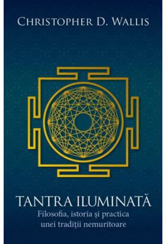 Tantra iluminata. Filosofia, istoria si practica unei traditii nemuritoare - Christopher D. Wallis