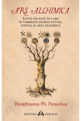 Ars Alchimica - Sapte tratate in care se vorbeste despre Natura, Stiinta si Arta Spagirica - Paracelsus