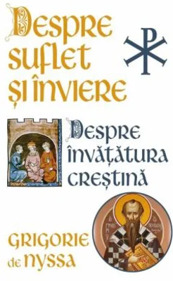 Despre Suflet si Inviere. Despre Invatatura Crestina - Sfantul Grigorie de Nyssa