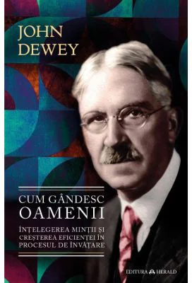 Cum gandesc oamenii - Intelegerea mintii si cresterea eficientei in procesul de invatare - John Dewey