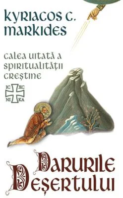 Darurile desertului. Calea uitata a spiritualitatii crestine - Kyriacos C. Markides