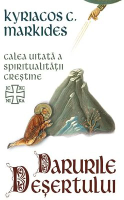 Darurile desertului. Calea uitata a spiritualitatii crestine - Kyriacos C. Markides