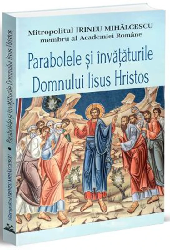 Parabolele si invataturile Domnului Iisus Hristos - Mitropolitul Irineu Mihalcescu