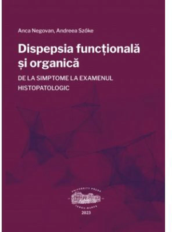 Dispepsia functionala si organica, de la simptome la examenul histopatologic - Anca Negovan