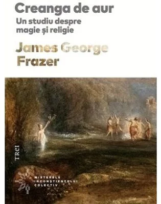 Creanga de aur. Un studiu despre magie si religie - James George Frazer