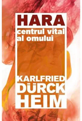Hara. Centrul vital al omului - Karlfried Graf Durckheim