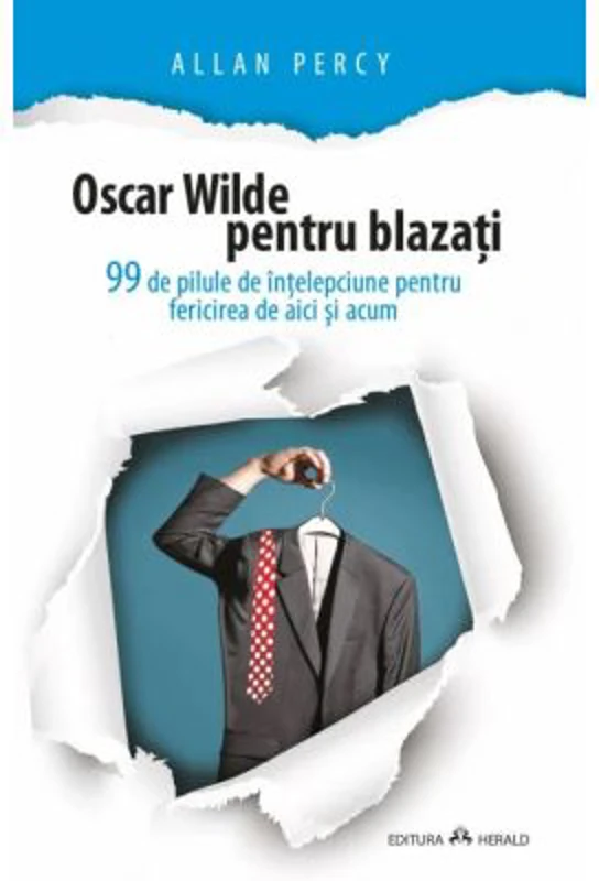 Oscar Wilde pentru blazati. 99 de pilule de intelepciune pentru fericirea de aici si acum - Allan Percy