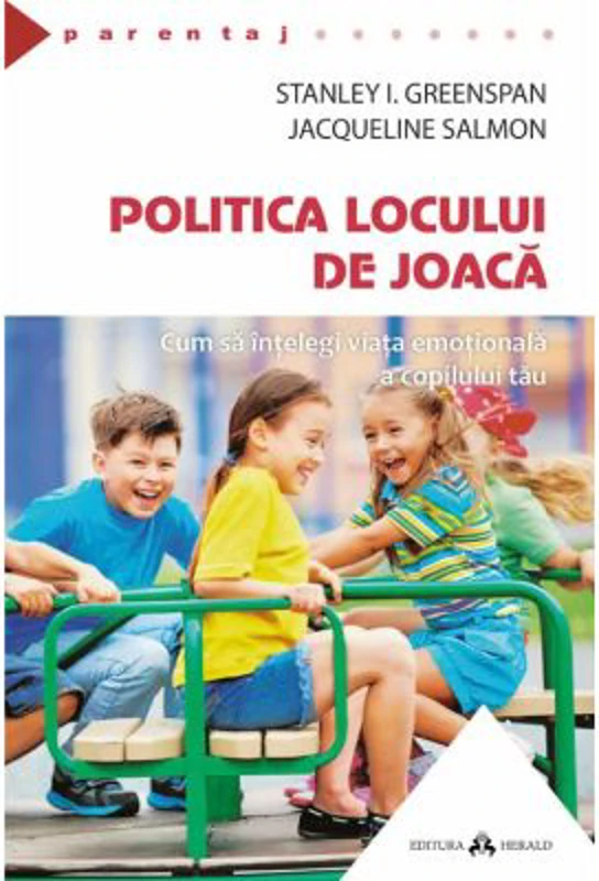 Politica locului de joaca. Cum sa intelegi viata emotionala a copilului tau - Stanley I. Greenspan, Jacqueline Salmon