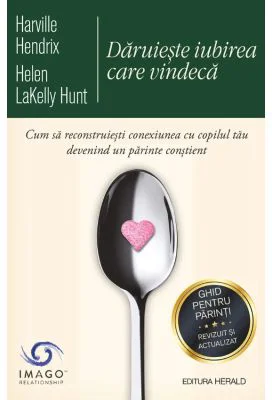 Daruieste iubirea care vindeca - Harville Hendrix, Helen Lakelly Hunt