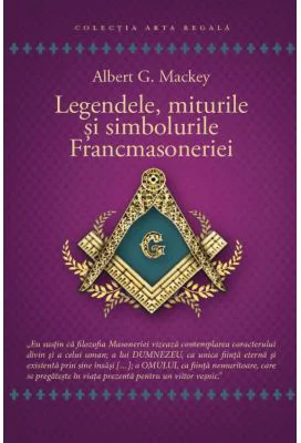 Legendele, miturile si simbolurile Francmasoneriei - Albert G. Mackey