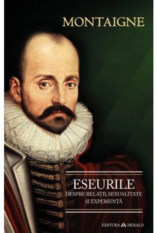 Eseurile despre relatii, sexualitate si experienta - Michel De Montaigne