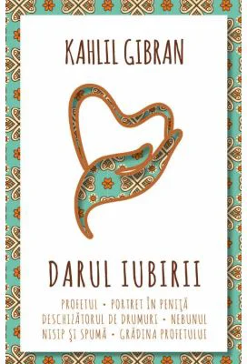 Darul iubirii - Profetul - Nebunul - Nisip si spuma - Gradina Profetului - Portret in penita - Deschizatorul de drumuri - Kahlil Gibran