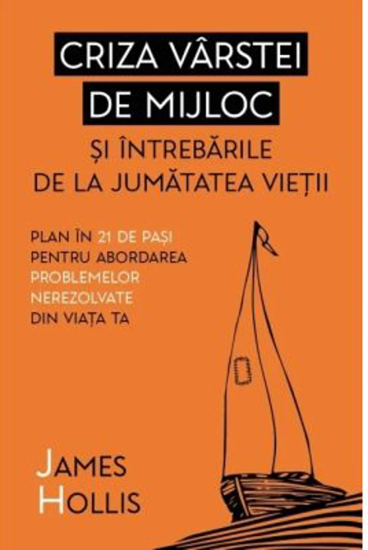 Criza varstei de mijloc si intrebarile de la jumatatea vietii - James Hollis
