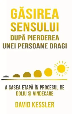 Gasirea sensului dupa pierderea unei persoane dragi - David Kessler