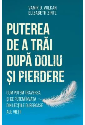 Puterea de a trai dupa doliu si pierdere - Elizabeth Zintl