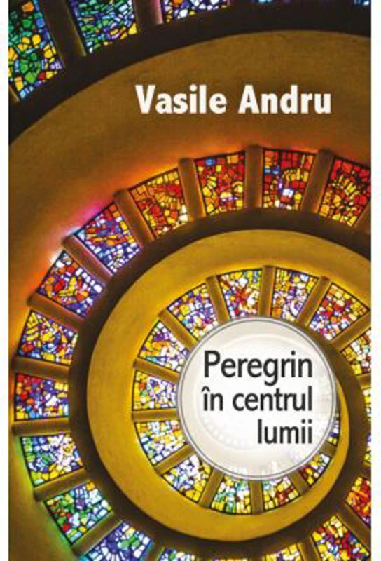 Peregrin in centrul lumii - Vasile Andru