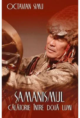 Samanismul - Calatorie intre doua lumi - Octavian Simu