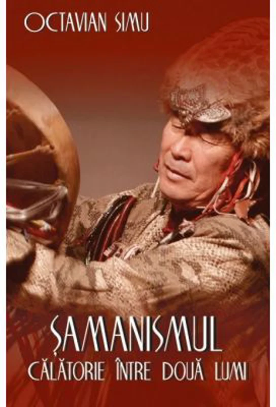 Samanismul - Calatorie intre doua lumi - Octavian Simu