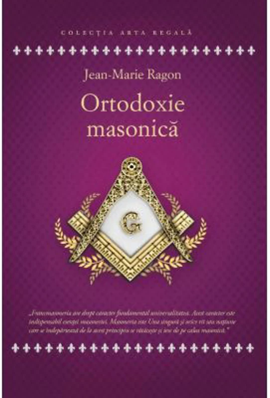 Ortodoxie Masonica. Istorie - Rituri - Doctrine