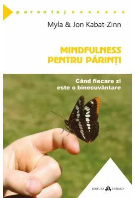 Mindfulness pentru parinti. Cand fiecare zi este o binecuvantare - Jon Kabat-Zinn