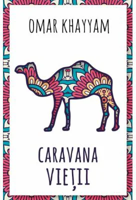 Caravana vietii - 500 de catrene - Omar Khayyam