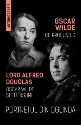 Portretul din oglinda - De Profundis - Oscar Wilde si eu insumi - Oscar Wilde