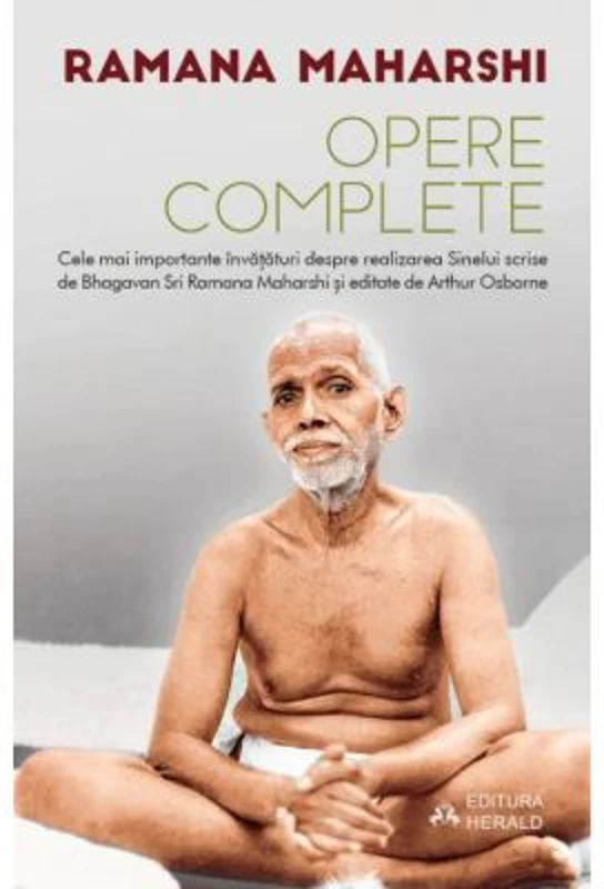 Opere complete - Cele mai importante invataturi despre realizarea Sinelui scrise de Bhagavan Sri Ramana Maharshi si editate de Arthur Osborne