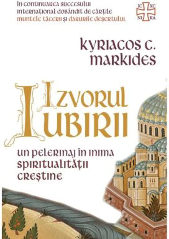 Izvorul Iubirii - Un pelerinaj in inima spiritualitatii crestine - Kyriacos C. Markides