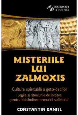 Misteriile lui Zalmoxis - Cultura spirituala a geto-dacilor - Legile si ritualurile de initiere pentru dobandirea nemuririi sufletului - Constantin Da