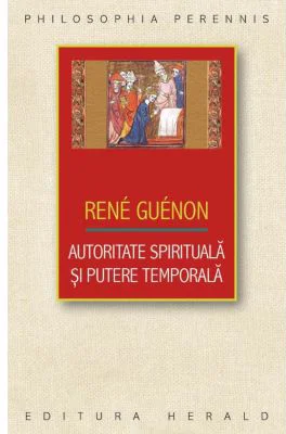 Autoritate spirituala si putere temporala - Rene Guenon
