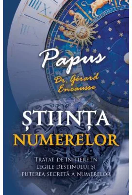 Stiinta Numerelor - Tratat de initiere in legile destinului si puterea secreta a numerelor - Papus (Dr. Gerard Encausse)