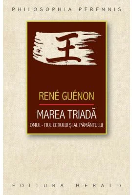 Marea Triada: Omul - fiul Cerului si al Pamantului - Rene Guenon