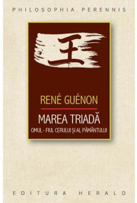Marea Triada: Omul - fiul Cerului si al Pamantului - Rene Guenon