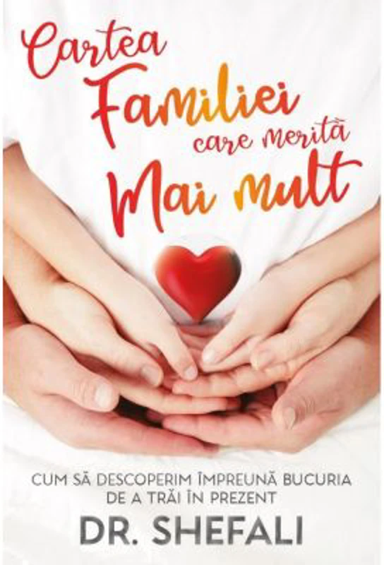 Cartea familiei care merita mai mult - Cum sa descoperim impreuna bucuria de a trai in prezent - Shefali Tsabary