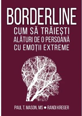 Borderline. Cum sa traiesti alaturi de o persoana cu emotii extreme - Paul T. Mason, Randi Kreger