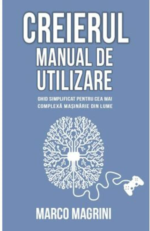Creierul. Manual de utilizare. Ghid simplificat pentru cea mai complexa masinarie din lume - Marco Magrini