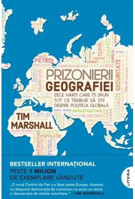 Prizonierii geografiei. Zece harti care iti spun tot ce trebuie sa stii despre politica globala - Tim Marshall