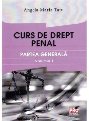 Curs de drept penal. Partea generala volumul 1 - Angela Maria Tatu