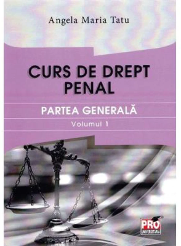 Curs de drept penal. Partea generala volumul 1 - Angela Maria Tatu
