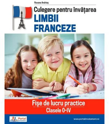 Culegere pentru invatarea limbii franceze. Fise de lucru practice clasele 0-4 - Roxana Andries