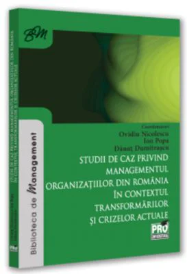 Studii de caz privind managementul organizatiilor din Romania in contextul transformarilor si crizelor actuale - Ovidiu Nicolescu