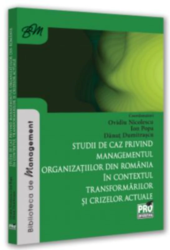 Studii de caz privind managementul organizatiilor din Romania in contextul transformarilor si crizelor actuale - Ovidiu Nicolescu