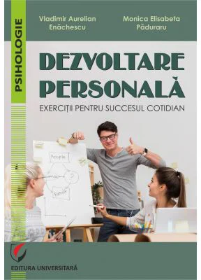 Dezvoltare personala. Exercitii pentru succesul cotidian - Vladimir Aurelian Enachescu, Monica Elisabeta Paduraru