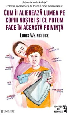 Cum ii alieneaza lumea pe copiii nostri si ce putem face in această privinta - Louis Weinstock