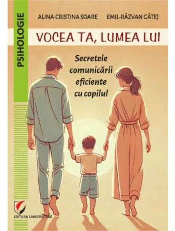 Vocea ta, lumea lui. Secretele comunicarii eficiente cu copilul - Alina-Cristina Soare, Emil-Razvan Gatej