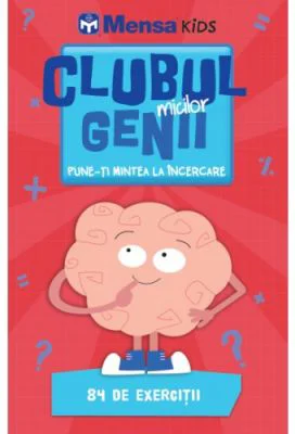 Clubul micilor genii. Pune-ti mintea la incercare. 84 de exercitii